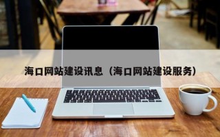 达州海口网站建设讯息（海口网站建设服务）