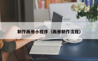 达州制作画册小程序（画册制作流程）