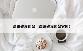 达州深州建设网站（深州建设网站官网）