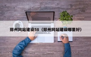 达州郑州网站建设58（郑州网站建设哪里好）